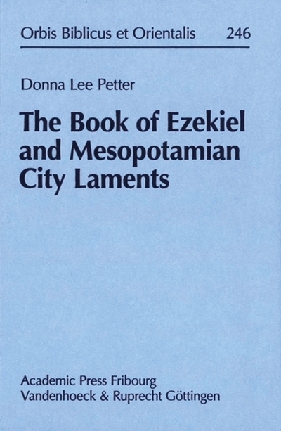 The Book of Ezekiel and Mesopotamian Dity Laments (Orbis Biblicus et Orientalis, Band 246) - Donna Lee Petter