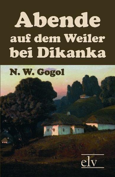 Abende auf dem Weiler bei Dikanka Erzählungen - Gogol, N. W.