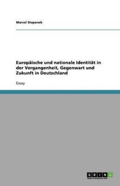 Europäische und nationale Identität in der Vergangenheit, Gegenwart und Zukunft in Deutschland - Stepanek, Marcel