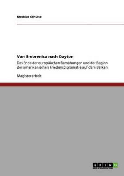 Von Srebrenica nach Dayton: Das Ende der europäischen Bemühungen und der Beginn der amerikanischen Friedensdiplomatie auf dem Balkan - Schulte, Mathias
