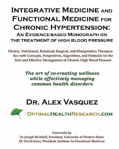 Integrative Medicine and Functional Medicine for Chronic Hypertension: An Evidence-based Monograph on the Treatment of High Blood Pressure - Vasquez Dr., Alex