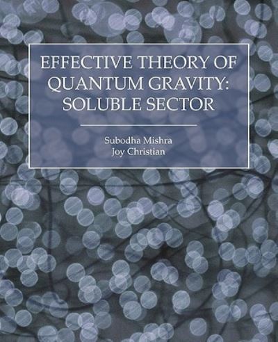 Effective Theory of Quantum Gravity: Soluble Sector - Mishra, Subodha und Joy Christian