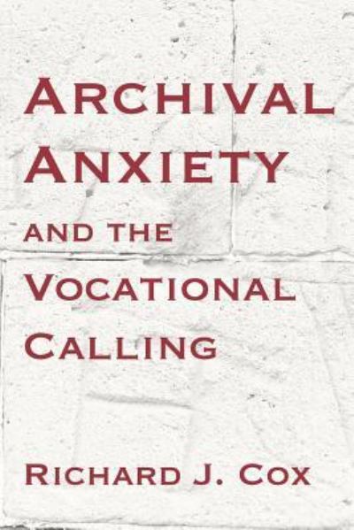 Archival Anxiety and the Vocational Calling - Cox Richard, J.