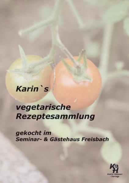 Karin`s vegetarische Rezeptesammlung gekocht im Seminar- & Gästehaus Freisbach - Hübner, Karin
