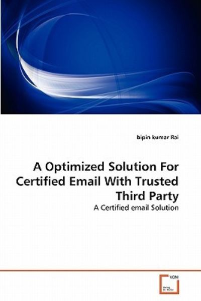 A Optimized Solution For Certified Email With Trusted Third Party: A Certified email Solution - Rai bipin, kumar