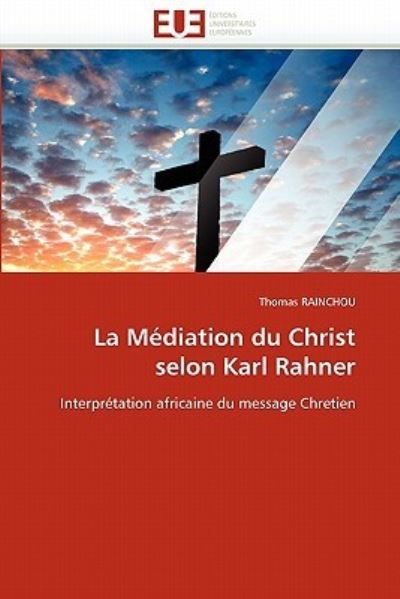 La Médiation du Christ selon Karl Rahner: Interprétation africaine du message Chretien (Omn.Univ.Europ.) - RAINCHOU, Thomas