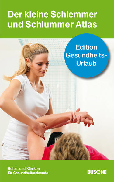 Der kleine Schlemmer und Schlummer Atlas - Edition Gesundheits-Urlaub Hotels und Kliniken für Gesundheitsreisende - Busche Verlagsgesellschaft mbH
