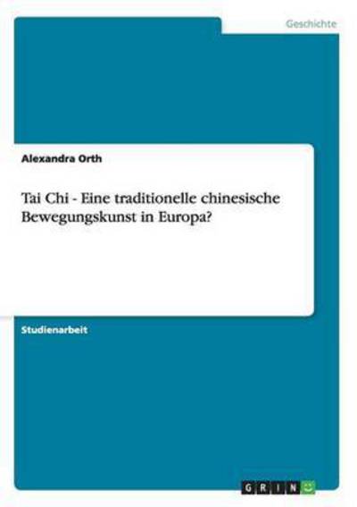 Tai Chi - Eine traditionelle chinesische Bewegungskunst in Europa? - Orth, Alexandra