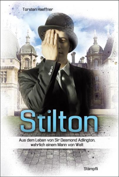 Stilton Aus dem Leben von Sir Desmond Adlington, wahrlich einem Mann von Welt 1., Aufl. - Haeffner, Torsten