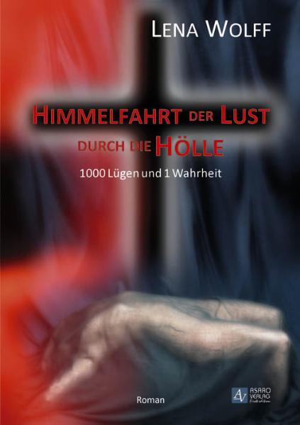 Himmelfahrt der Lust durch die Hölle 1000 Lügen und 1 Wahrheit - Wolff, Lena