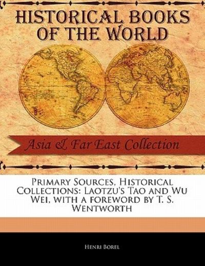 Primary Sources, Historical Collections: Laotzu`s Tao and Wu Wei, with a Foreword by T. S. Wentworth - Borel, Henri und S. Wentworth T.