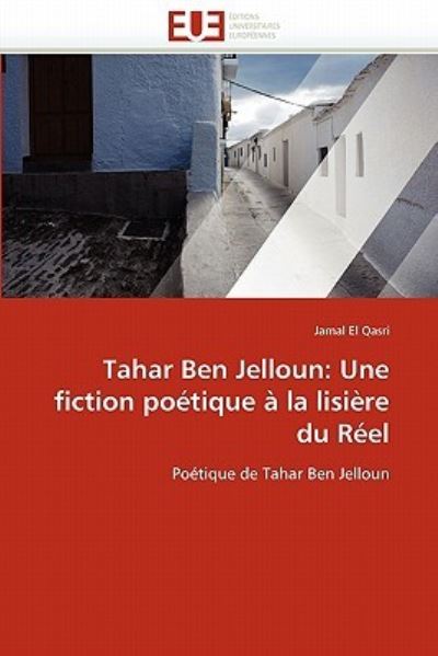 Tahar Ben Jelloun: Une fiction poétique à la lisière du Réel: Poétique de Tahar Ben Jelloun (Omn.Univ.Europ.) - El Qasri, Jamal