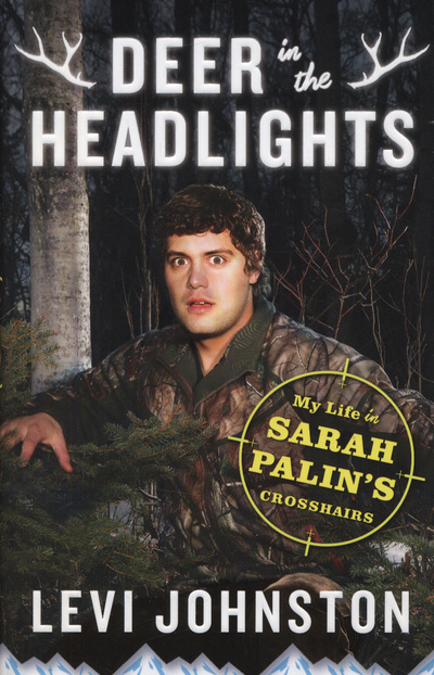 Deer in the Headlights: My Life in Sarah Palin`s Crosshairs - Johnston, Levi