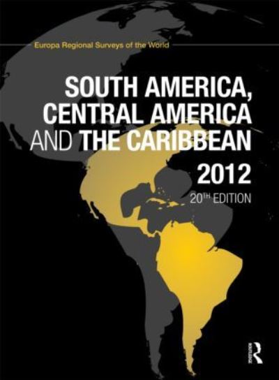 South America, Central America and the Caribbean 2012 (Europa Regional Surveys of the World) - Routledge