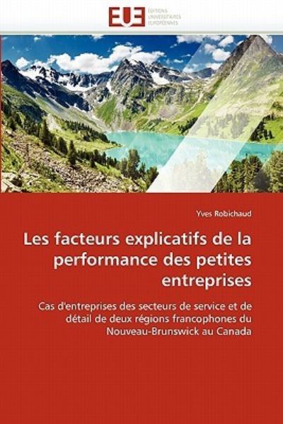 Les facteurs explicatifs de la performance des petites entreprises: Cas d`entreprises des secteurs de service et de détail de deux régions francophones du Nouveau-Brunswick au Canada (Omn.Univ.Europ.) - Robichaud, Yves