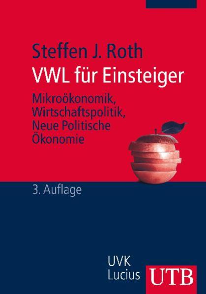 VWL für Einsteiger Mikroökonomik, Wirtschaftspolitik, Neue Politische Ökonomie - Roth, Steffen J.