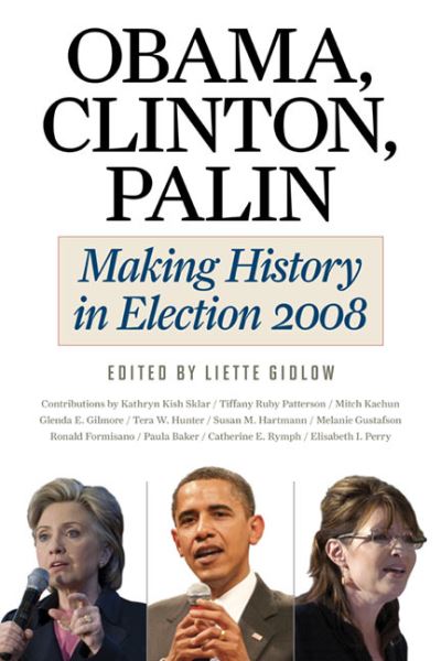 Obama, Clinton, Palin: Making History in Election 2008 - Gidlow, Liette