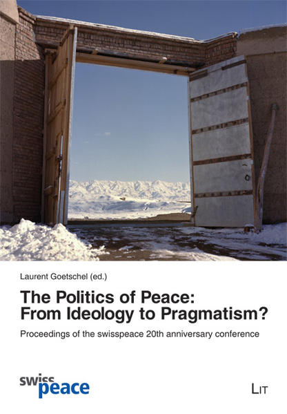 The Politics of Peace: From Ideology to Pragmatism? Proceedings of the swisspeace 20th anniversary conference - Goetschel, Laurent