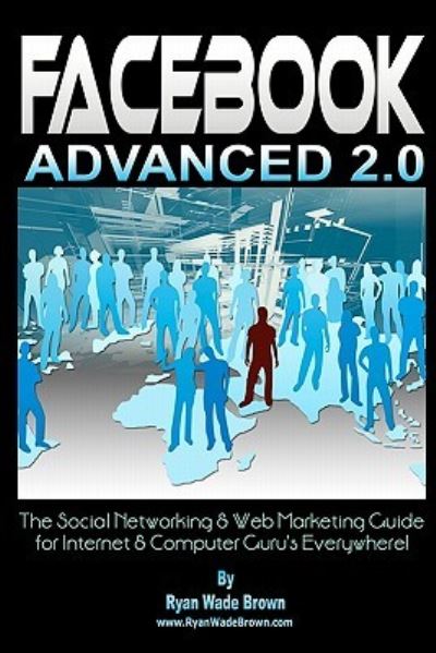 Facebook Advanced 2.0: The Social Networking & Web Marketing Guide for Internet & Computer Gurus Everywhere!: Black & White Version - Brown,  Ryan Wade