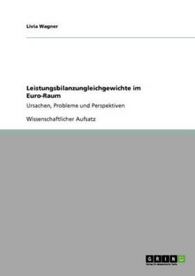 Leistungsbilanzungleichgewichte im Euro-Raum: Ursachen, Probleme und Perspektiven - Wagner, Livia
