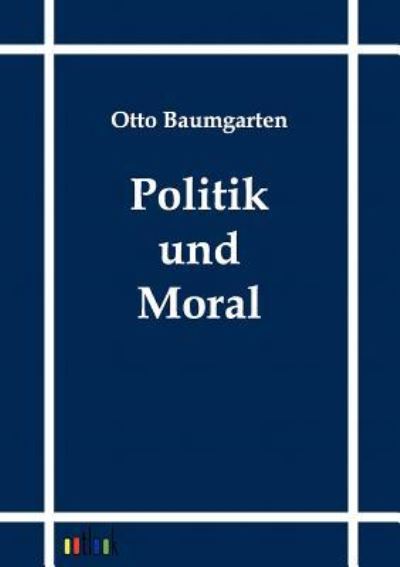 Politik und Moral - Baumgarten, Otto