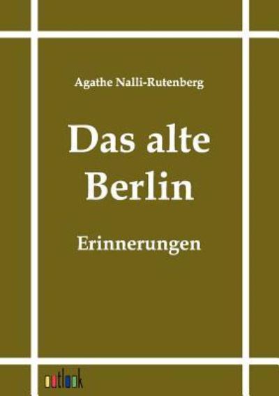 Das alte Berlin Erinnerungen - Nalli-Rutenberg, Agathe