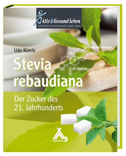 Stevia rebaudiana Der Zucker des 21. Jahrhunderts - Kienle, Udo