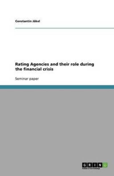 Rating Agencies and their role during the financial crisis - Jäkel, Constantin