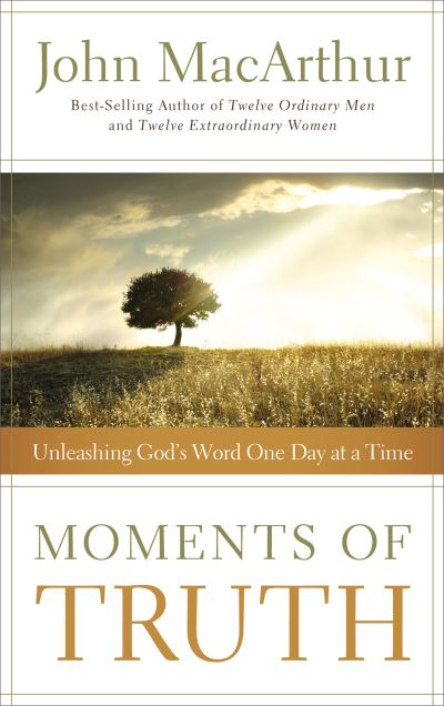 Moments of truth: Unleashing God`s Word One Day at a Time - MacArthur, John