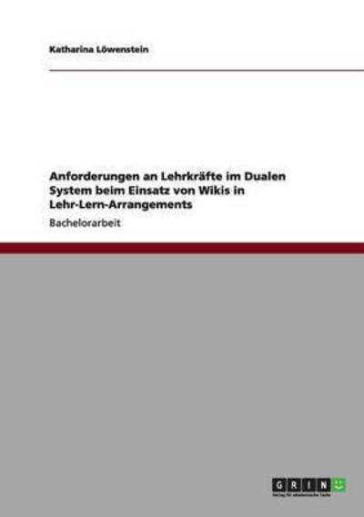 Anforderungen an Lehrkräfte im Dualen System beim Einsatz von Wikis in Lehr-Lern-Arrangements - Löwenstein, Katharina