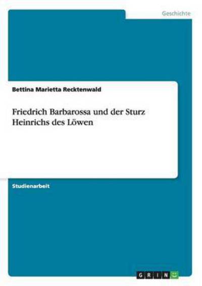 Friedrich Barbarossa und der Sturz Heinrichs des Löwen - Recktenwald Bettina, Marietta