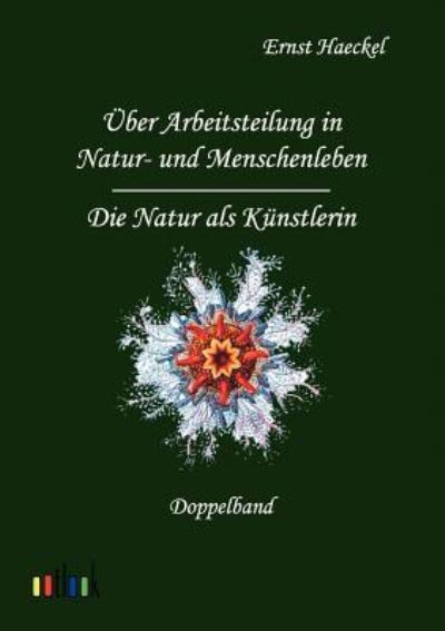 Über Arbeitsteilung in Natur- und Menschenleben und Die Natur als Künstlerin - Haeckel, Ernst