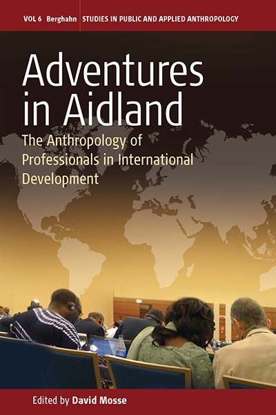 Adventures in Aidland: The Anthropology of Professionals in International Development (Studies in Public and Applied Anthropology, Band 6) - Mosse, David