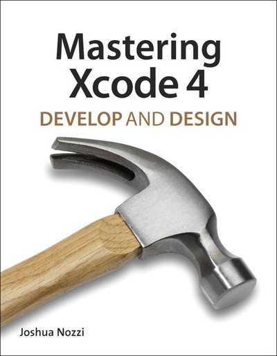 Mastering Xcode 4: Develop and Design - Nozzi,  Joshua