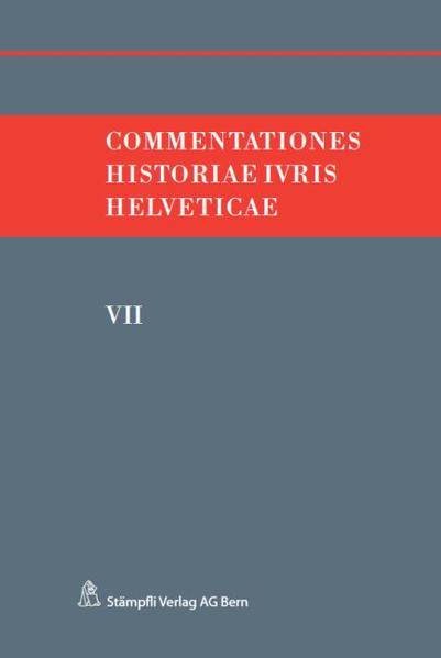 Commentationes Historiae Ivris Helveticae. Band VII - Hafner, Felix, Andreas Kley  und Victor Monnier