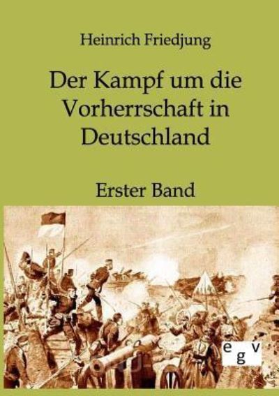 Der Kampf um die Vorherrschaft in Deutschland 1859 bis 1866 Erster Band - Friedjung, Heinrich