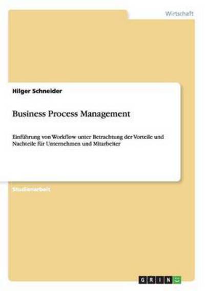 Business Process Management: Einführung von Workflow unter Betrachtung der Vorteile und Nachteile für Unternehmen und Mitarbeiter - Schneider, Hilger