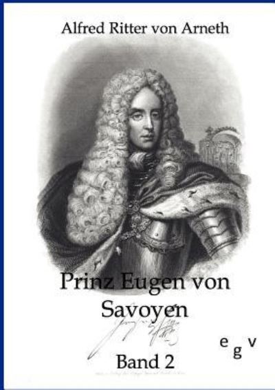 Prinz Eugen von Savoyen Zweiter Band: 1708-1718 - Arneth, Alfred von