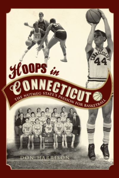 Hoops in Connecticut: The Nutmeg State`s Passion for Basketball - Harrison, Don