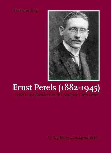 Ernst Perels (1882-1945) Lehrer und Forscher an der Berliner Universität - Oberling, Ines