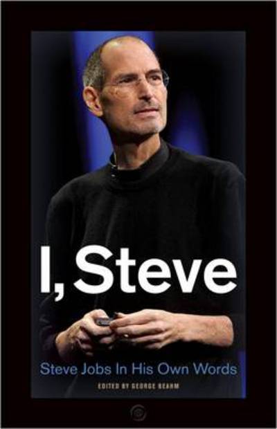 I, Steve: Steve Jobs in His Own Words - Beahm, George