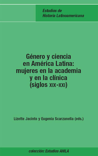 Género y ciencia en América Latina: mujeres en la academia y en la clínica. (siglos XIX-XXI) - Scarzanella, Eugenia und Lizette Jacinto