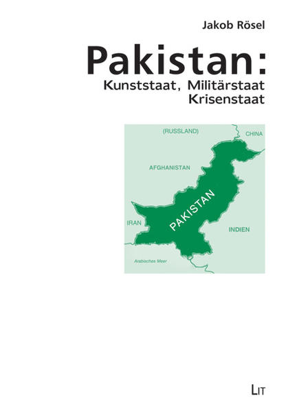 Pakistan: Kunststaat, Militärstaat und Krisenstaat - Rösel, Jakob