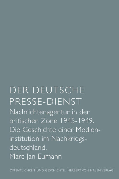 Der Deutsche Presse-Dienst. Nachrichtenagentur in der britischen Zone 1945 - 1949. Die Geschichte einer Medieninstitution im Nachkriegsdeutschland - Eumann, Marc Jan