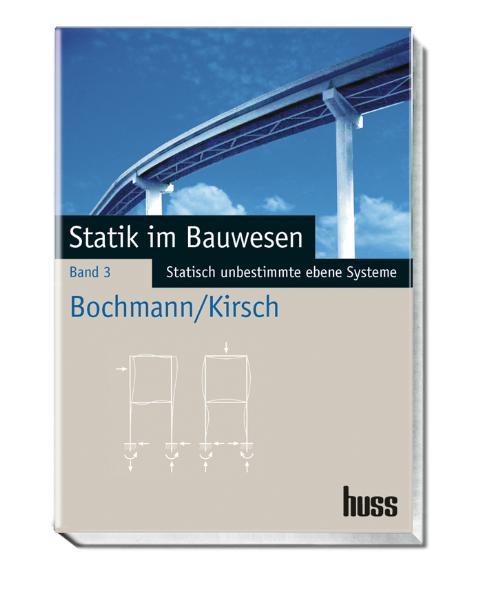 Statik im Bauwesen, Band 3 Statisch unbestimmte ebene Systeme - Bochmann, Fritz und Werner Kirsch
