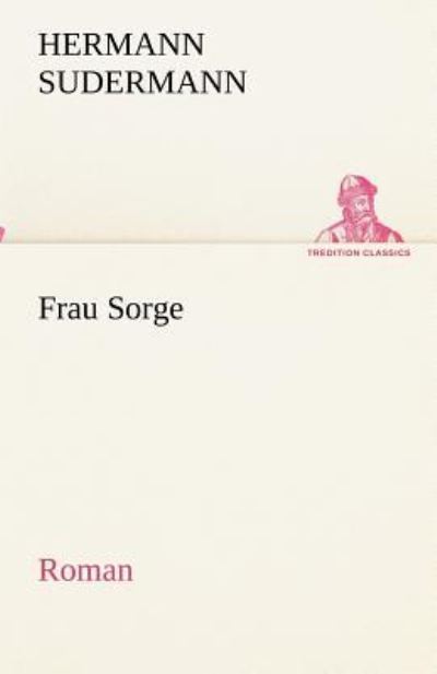 Frau Sorge: Roman (TREDITION CLASSICS) - Sudermann, Hermann