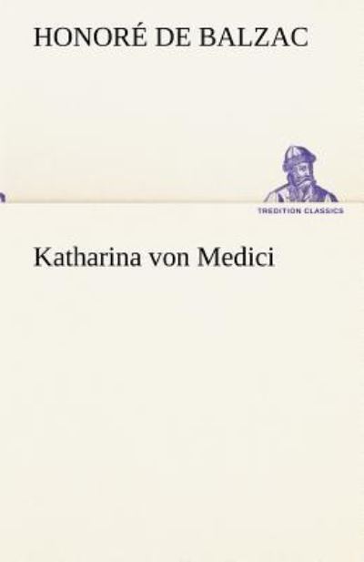 Katharina von Medici (TREDITION CLASSICS) - Balzac Honore, de und Paul Hansmann
