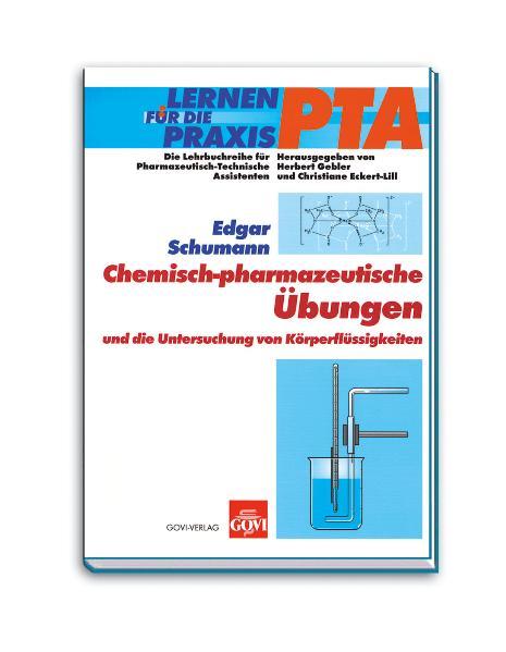 Chemisch-Pharmazeutische Übungen und die Untersuchung von Körperflüssigkeiten Lernen für die Praxis PTA - Schumann, Edgar