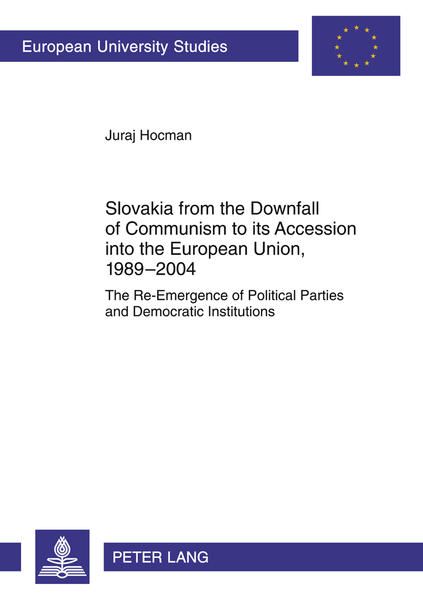 Slovakia from the Downfall of Communism to its Accession into the European Union, 1989-2004 The Re-Emergence of Political Parties and Democratic Institutions - Hocman, Juraj