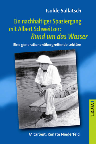 Ein nachhaltiger Spaziergang mit Albert Schweitzer: Rund um das Wasser Eine generationenübergreifende Lektüre - Sallatsch, Isolde und Renate Niederfeld